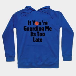 IF YOU ARE GUARDING ME IT'S TOO LATE Hoodie